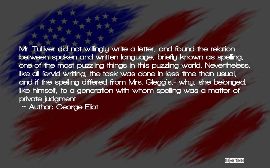 George Eliot Quotes: Mr. Tulliver Did Not Willingly Write A Letter, And Found The Relation Between Spoken And Written Language, Briefly Known As