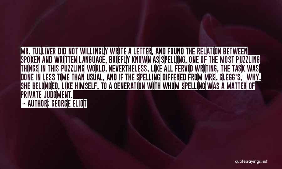 George Eliot Quotes: Mr. Tulliver Did Not Willingly Write A Letter, And Found The Relation Between Spoken And Written Language, Briefly Known As