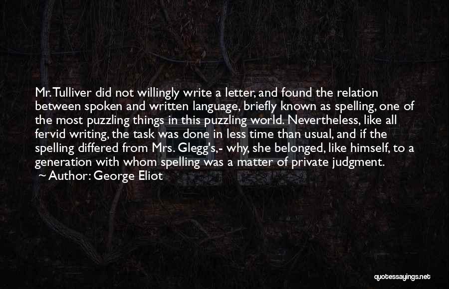 George Eliot Quotes: Mr. Tulliver Did Not Willingly Write A Letter, And Found The Relation Between Spoken And Written Language, Briefly Known As