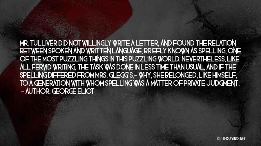 George Eliot Quotes: Mr. Tulliver Did Not Willingly Write A Letter, And Found The Relation Between Spoken And Written Language, Briefly Known As