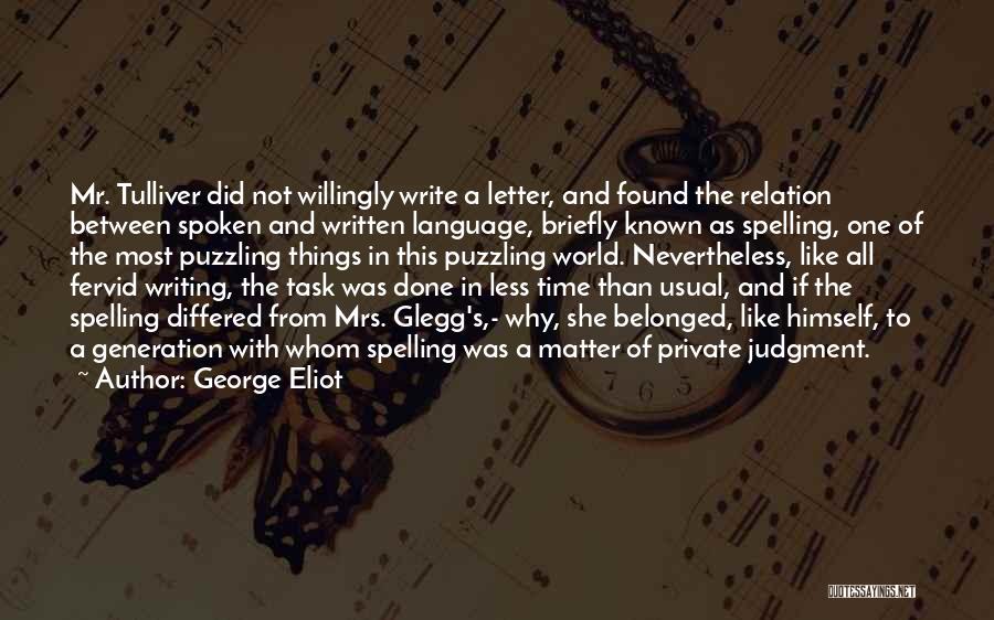 George Eliot Quotes: Mr. Tulliver Did Not Willingly Write A Letter, And Found The Relation Between Spoken And Written Language, Briefly Known As