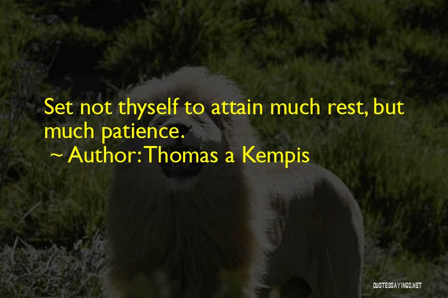 Thomas A Kempis Quotes: Set Not Thyself To Attain Much Rest, But Much Patience.