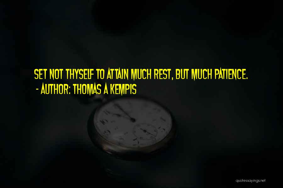 Thomas A Kempis Quotes: Set Not Thyself To Attain Much Rest, But Much Patience.