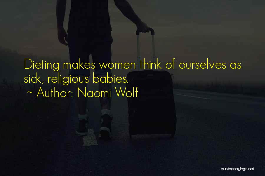 Naomi Wolf Quotes: Dieting Makes Women Think Of Ourselves As Sick, Religious Babies.