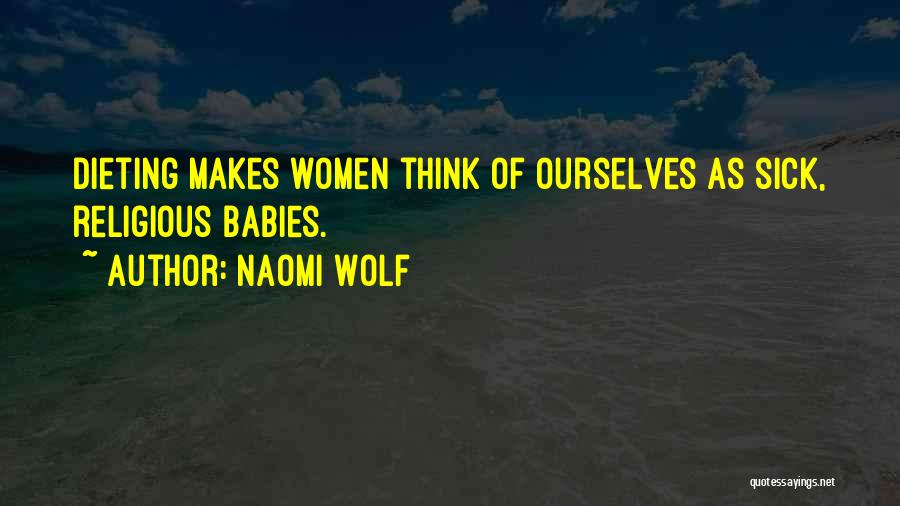 Naomi Wolf Quotes: Dieting Makes Women Think Of Ourselves As Sick, Religious Babies.