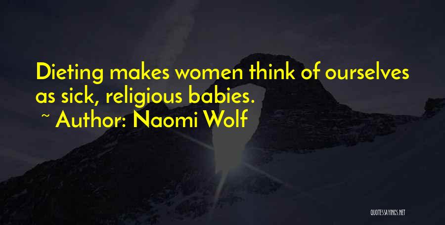 Naomi Wolf Quotes: Dieting Makes Women Think Of Ourselves As Sick, Religious Babies.
