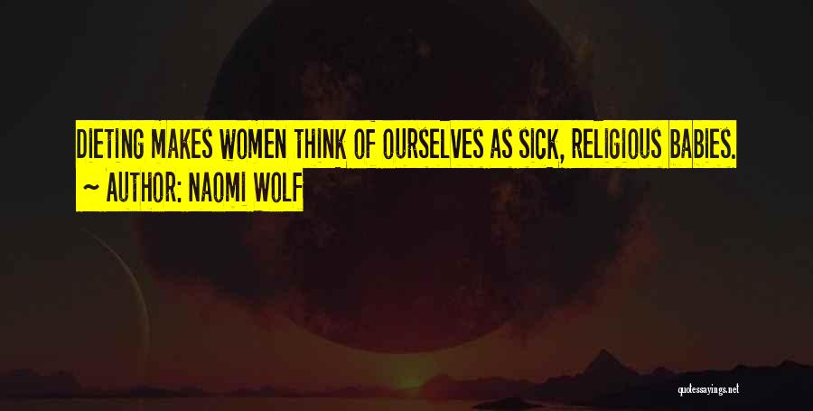 Naomi Wolf Quotes: Dieting Makes Women Think Of Ourselves As Sick, Religious Babies.