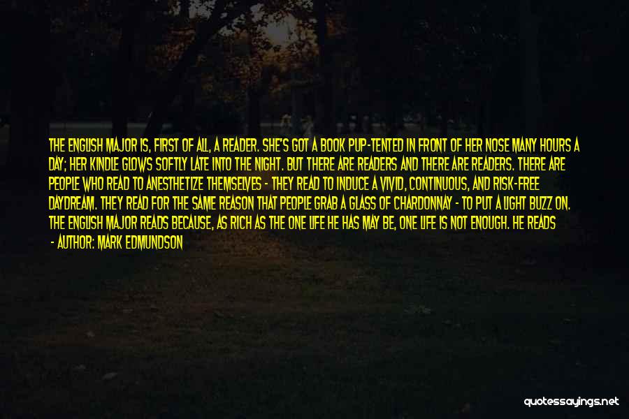 Mark Edmundson Quotes: The English Major Is, First Of All, A Reader. She's Got A Book Pup-tented In Front Of Her Nose Many