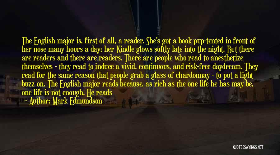 Mark Edmundson Quotes: The English Major Is, First Of All, A Reader. She's Got A Book Pup-tented In Front Of Her Nose Many