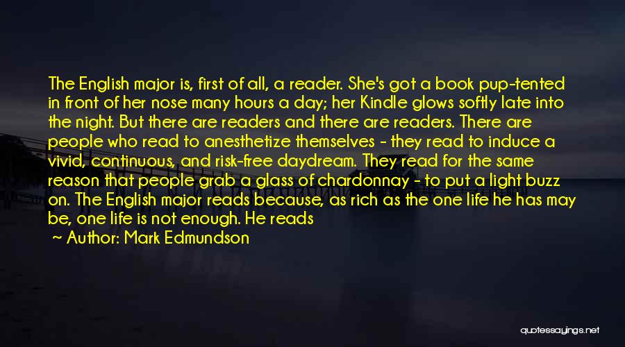 Mark Edmundson Quotes: The English Major Is, First Of All, A Reader. She's Got A Book Pup-tented In Front Of Her Nose Many