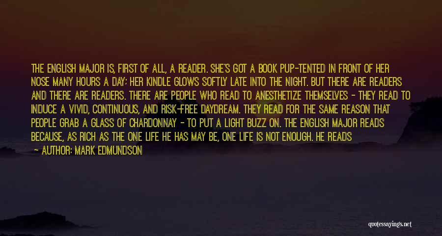 Mark Edmundson Quotes: The English Major Is, First Of All, A Reader. She's Got A Book Pup-tented In Front Of Her Nose Many