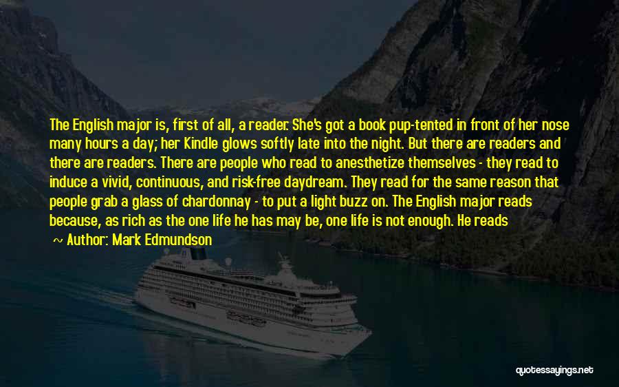 Mark Edmundson Quotes: The English Major Is, First Of All, A Reader. She's Got A Book Pup-tented In Front Of Her Nose Many