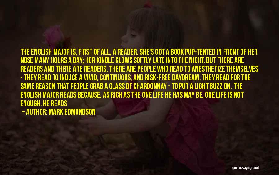 Mark Edmundson Quotes: The English Major Is, First Of All, A Reader. She's Got A Book Pup-tented In Front Of Her Nose Many