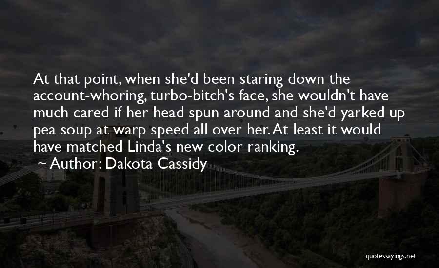 Dakota Cassidy Quotes: At That Point, When She'd Been Staring Down The Account-whoring, Turbo-bitch's Face, She Wouldn't Have Much Cared If Her Head