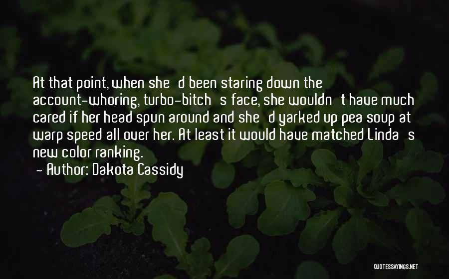 Dakota Cassidy Quotes: At That Point, When She'd Been Staring Down The Account-whoring, Turbo-bitch's Face, She Wouldn't Have Much Cared If Her Head