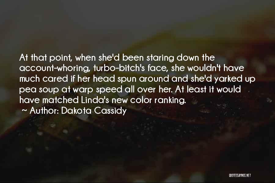 Dakota Cassidy Quotes: At That Point, When She'd Been Staring Down The Account-whoring, Turbo-bitch's Face, She Wouldn't Have Much Cared If Her Head