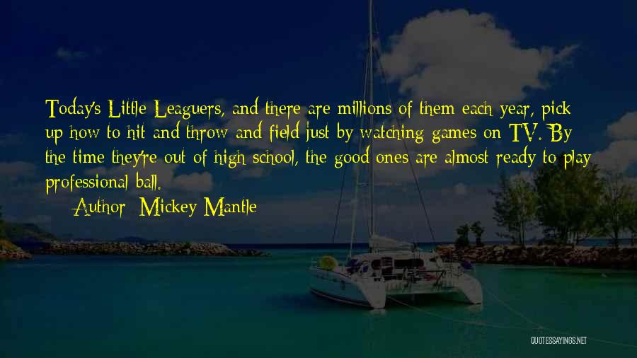 Mickey Mantle Quotes: Today's Little Leaguers, And There Are Millions Of Them Each Year, Pick Up How To Hit And Throw And Field