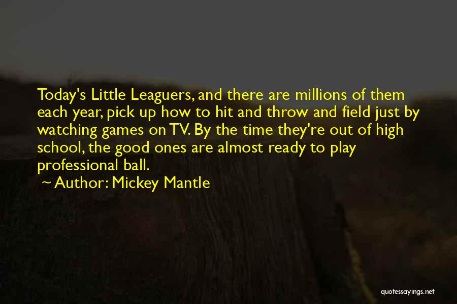 Mickey Mantle Quotes: Today's Little Leaguers, And There Are Millions Of Them Each Year, Pick Up How To Hit And Throw And Field