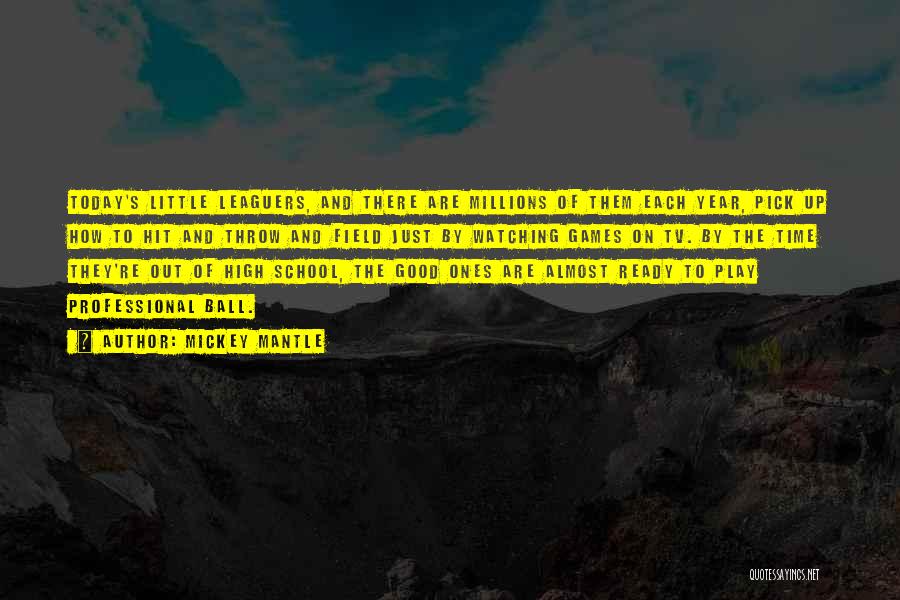 Mickey Mantle Quotes: Today's Little Leaguers, And There Are Millions Of Them Each Year, Pick Up How To Hit And Throw And Field