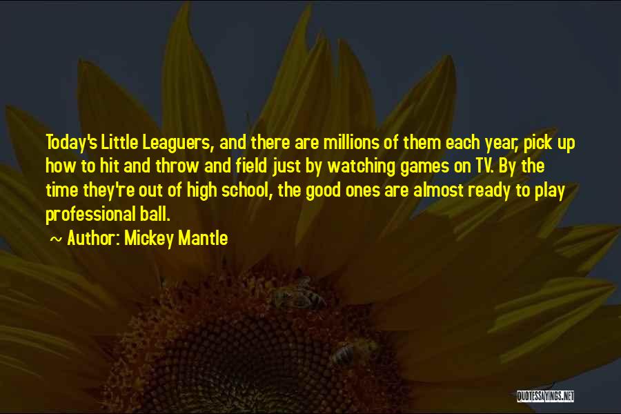 Mickey Mantle Quotes: Today's Little Leaguers, And There Are Millions Of Them Each Year, Pick Up How To Hit And Throw And Field