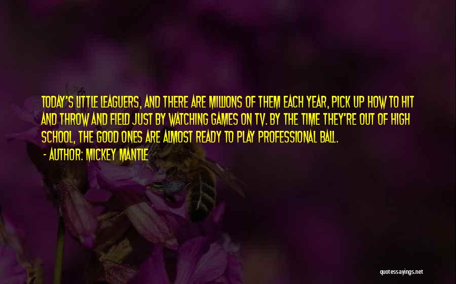 Mickey Mantle Quotes: Today's Little Leaguers, And There Are Millions Of Them Each Year, Pick Up How To Hit And Throw And Field