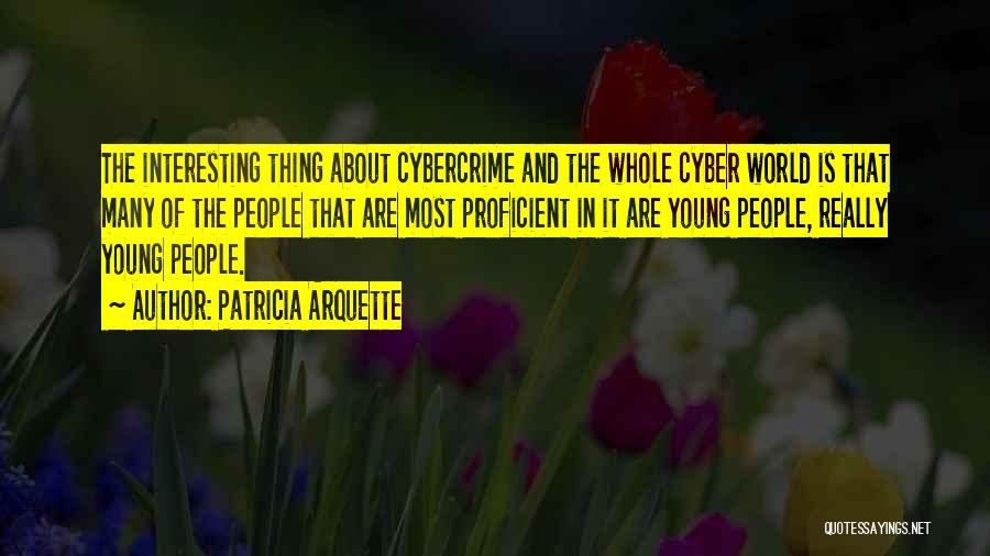 Patricia Arquette Quotes: The Interesting Thing About Cybercrime And The Whole Cyber World Is That Many Of The People That Are Most Proficient