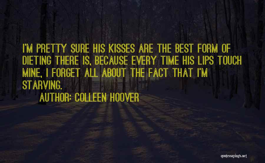 Colleen Hoover Quotes: I'm Pretty Sure His Kisses Are The Best Form Of Dieting There Is, Because Every Time His Lips Touch Mine,