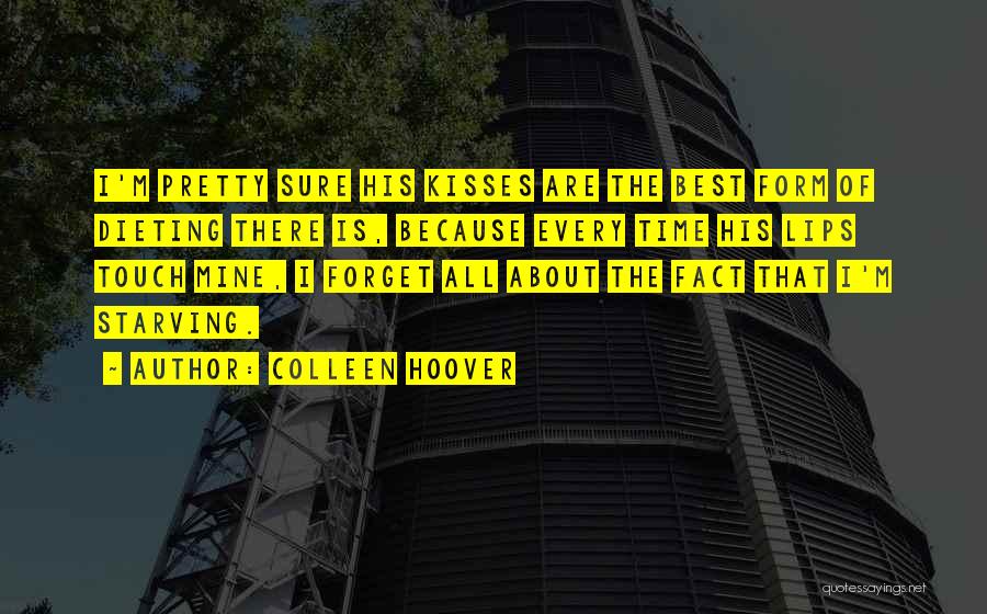 Colleen Hoover Quotes: I'm Pretty Sure His Kisses Are The Best Form Of Dieting There Is, Because Every Time His Lips Touch Mine,