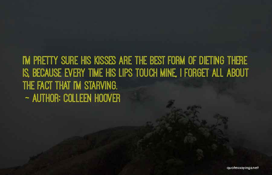 Colleen Hoover Quotes: I'm Pretty Sure His Kisses Are The Best Form Of Dieting There Is, Because Every Time His Lips Touch Mine,