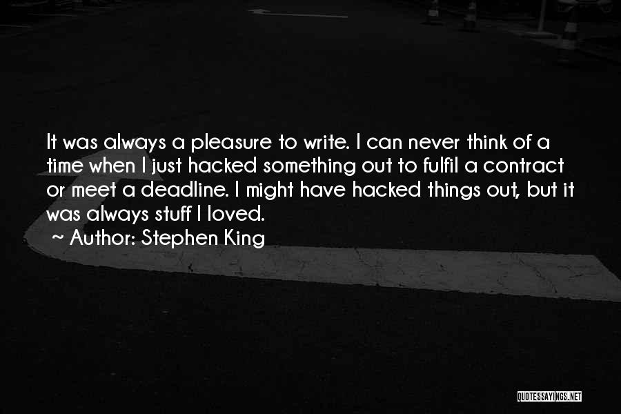 Stephen King Quotes: It Was Always A Pleasure To Write. I Can Never Think Of A Time When I Just Hacked Something Out