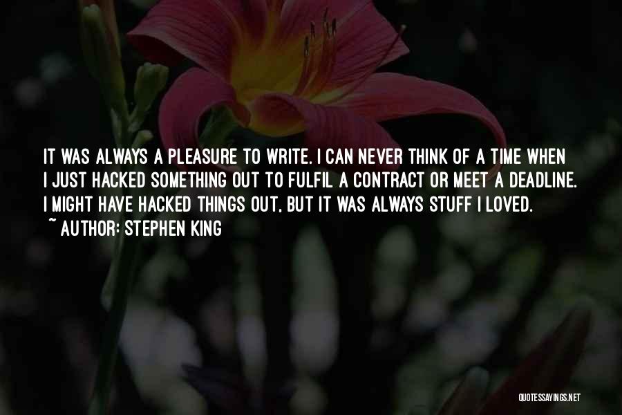 Stephen King Quotes: It Was Always A Pleasure To Write. I Can Never Think Of A Time When I Just Hacked Something Out