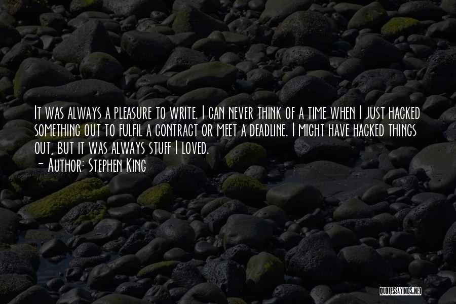 Stephen King Quotes: It Was Always A Pleasure To Write. I Can Never Think Of A Time When I Just Hacked Something Out