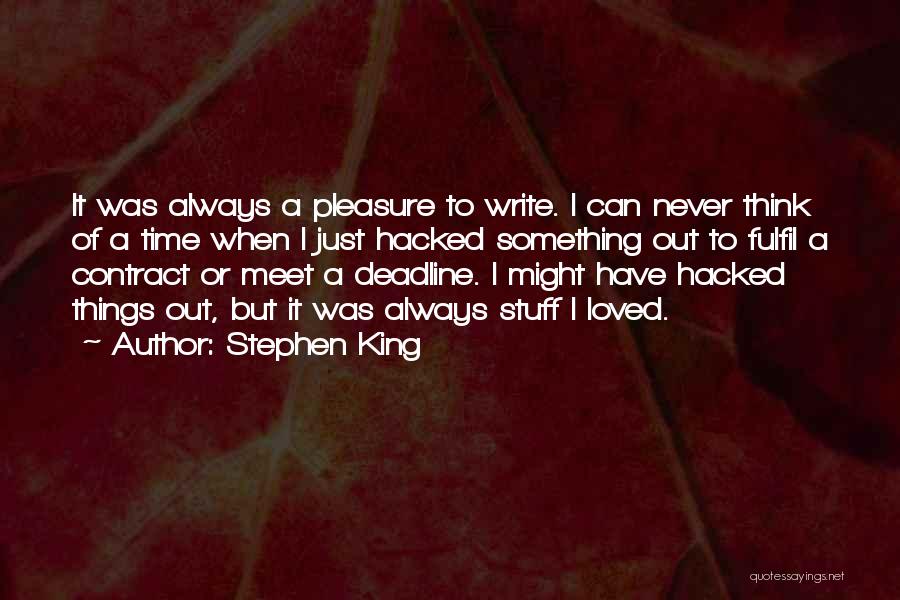 Stephen King Quotes: It Was Always A Pleasure To Write. I Can Never Think Of A Time When I Just Hacked Something Out