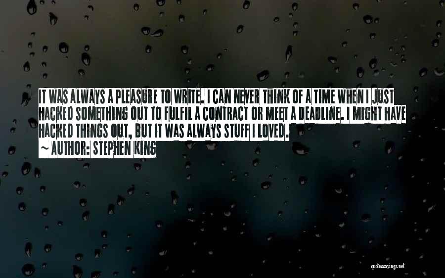 Stephen King Quotes: It Was Always A Pleasure To Write. I Can Never Think Of A Time When I Just Hacked Something Out