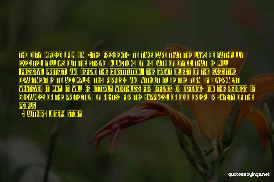 Joseph Story Quotes: The Duty Imposed Upon Him [the President] To Take Care That The Laws Be Faithfully Executed, Follows Out The Strong