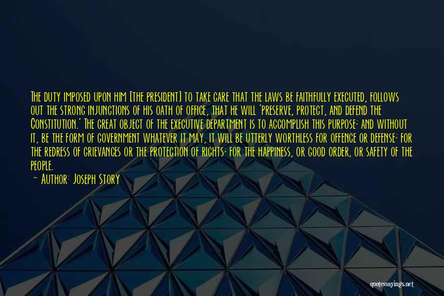 Joseph Story Quotes: The Duty Imposed Upon Him [the President] To Take Care That The Laws Be Faithfully Executed, Follows Out The Strong