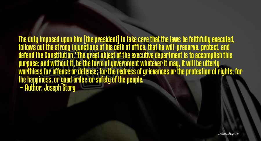 Joseph Story Quotes: The Duty Imposed Upon Him [the President] To Take Care That The Laws Be Faithfully Executed, Follows Out The Strong