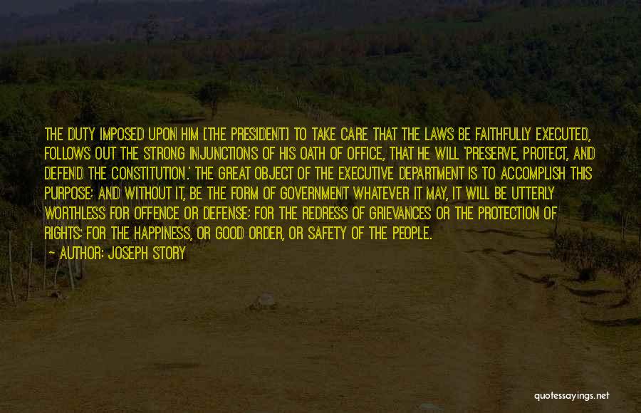 Joseph Story Quotes: The Duty Imposed Upon Him [the President] To Take Care That The Laws Be Faithfully Executed, Follows Out The Strong