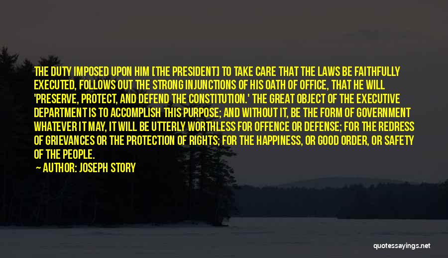 Joseph Story Quotes: The Duty Imposed Upon Him [the President] To Take Care That The Laws Be Faithfully Executed, Follows Out The Strong