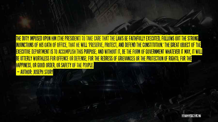 Joseph Story Quotes: The Duty Imposed Upon Him [the President] To Take Care That The Laws Be Faithfully Executed, Follows Out The Strong