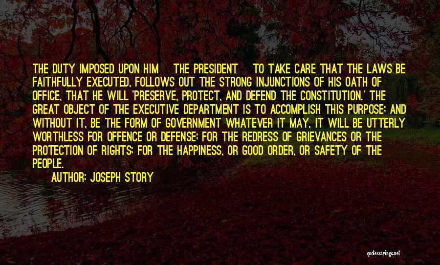 Joseph Story Quotes: The Duty Imposed Upon Him [the President] To Take Care That The Laws Be Faithfully Executed, Follows Out The Strong