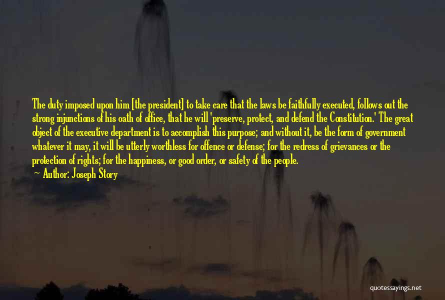 Joseph Story Quotes: The Duty Imposed Upon Him [the President] To Take Care That The Laws Be Faithfully Executed, Follows Out The Strong