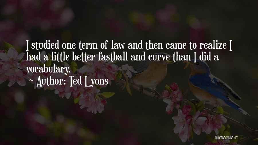 Ted Lyons Quotes: I Studied One Term Of Law And Then Came To Realize I Had A Little Better Fastball And Curve Than