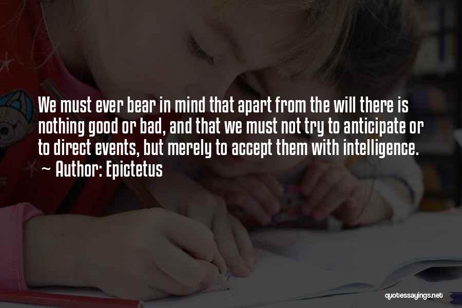 Epictetus Quotes: We Must Ever Bear In Mind That Apart From The Will There Is Nothing Good Or Bad, And That We