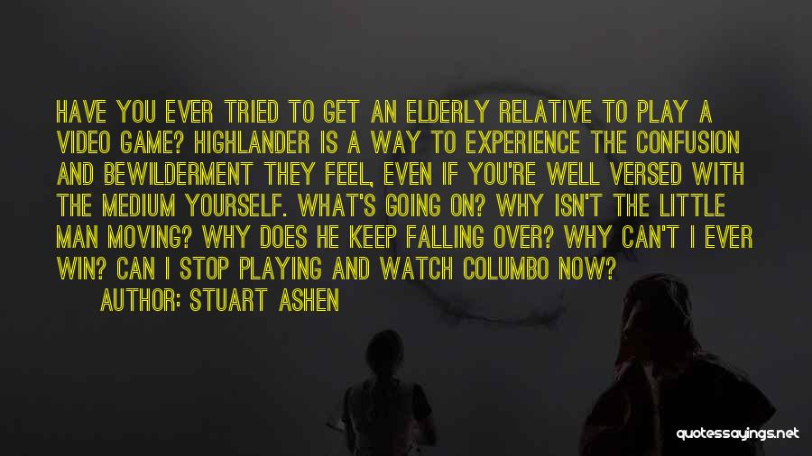 Stuart Ashen Quotes: Have You Ever Tried To Get An Elderly Relative To Play A Video Game? Highlander Is A Way To Experience