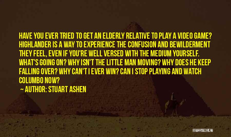 Stuart Ashen Quotes: Have You Ever Tried To Get An Elderly Relative To Play A Video Game? Highlander Is A Way To Experience