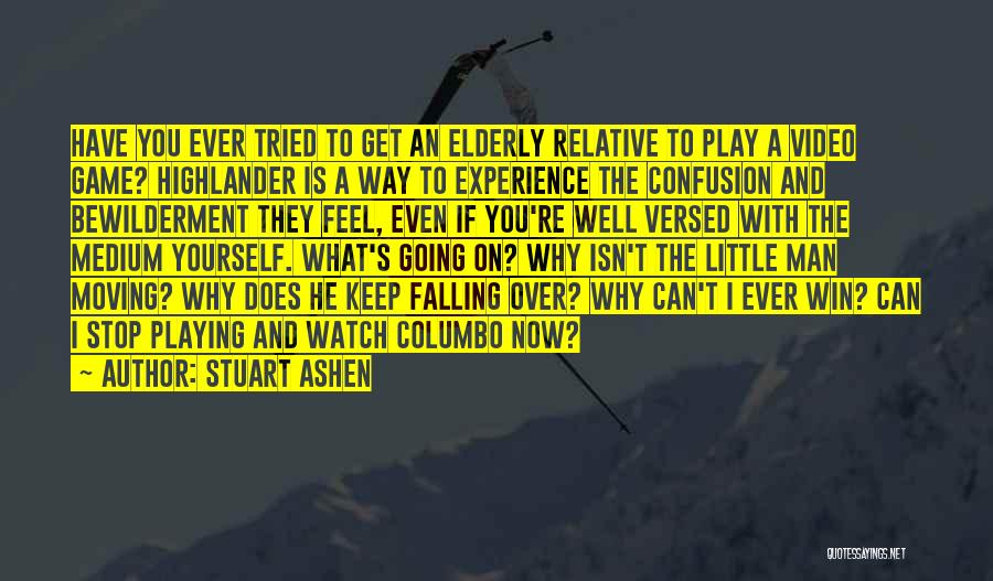 Stuart Ashen Quotes: Have You Ever Tried To Get An Elderly Relative To Play A Video Game? Highlander Is A Way To Experience