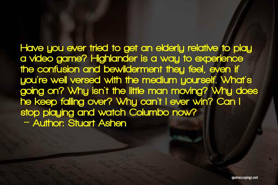 Stuart Ashen Quotes: Have You Ever Tried To Get An Elderly Relative To Play A Video Game? Highlander Is A Way To Experience