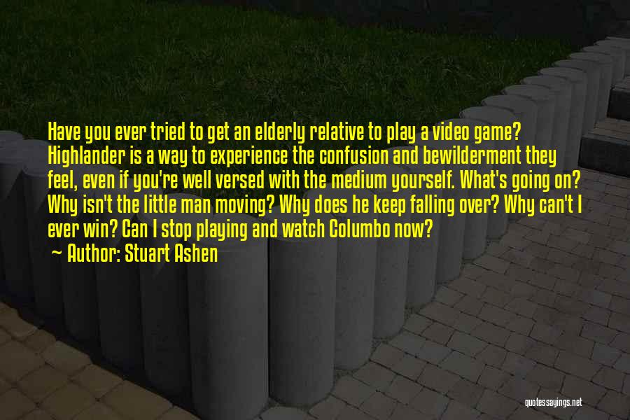 Stuart Ashen Quotes: Have You Ever Tried To Get An Elderly Relative To Play A Video Game? Highlander Is A Way To Experience