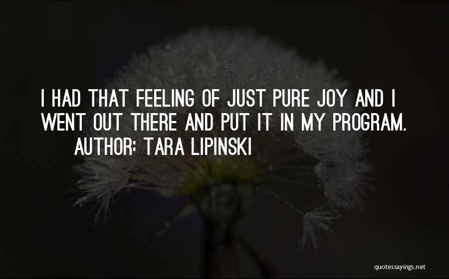 Tara Lipinski Quotes: I Had That Feeling Of Just Pure Joy And I Went Out There And Put It In My Program.